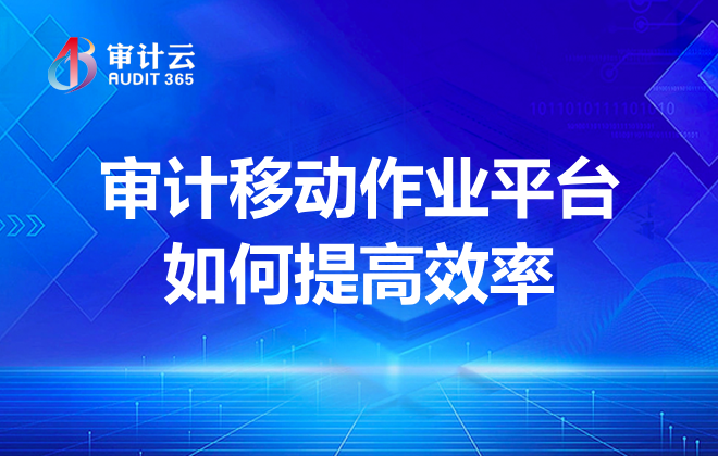 审计移动作业平台如何提高效率