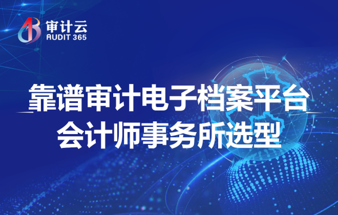 靠谱审计电子档案平台会计师事务所选型