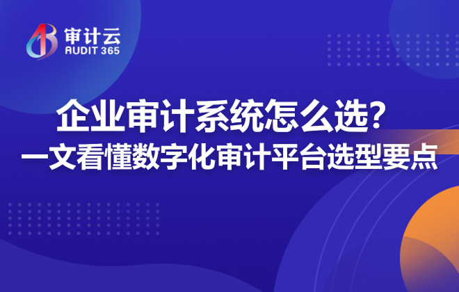 企业审计系统怎么选?一文看懂数字化审计平台选型要点